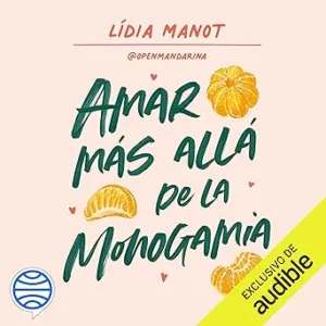 Amar Más Allá De La Monogamia Poliamor De La Teoría A La Práctica Audiolibro gratis