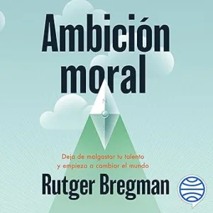 Ambición Moral: Deja De Malgastar Tu Talento Y Empieza A Cambiar El Mundo Audiolibro gratis