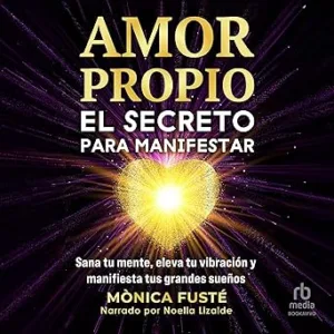 Amor Propio El Secreto Para Manifestar Sana Tu Mente Eleva Tu Vibración Y Manifiesta Tus Grandes Sueños Audiolibro gratis