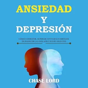 Ansiedad Y Depresión Cómo Combatir Superar Y Evitar Los Riesgos De Padecer Las Dos Afecciones Silentes Audiolibro gratis