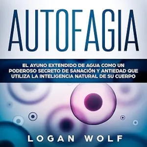 Autofagia El Ayuno Extendido De Agua Como Un Poderoso Secreto De Sanación Y Antiedad Que Utiliza La Inteligencia Natural De Su Cuerpo Audiolibro gratis