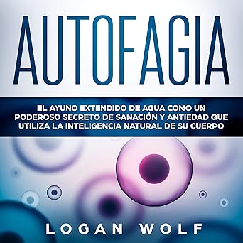 Autofagia El Ayuno Extendido De Agua Como Un Poderoso Secreto De Sanación Y Antiedad Que Utiliza La Inteligencia Natural De Su Cuerpo Audiolibro gratis