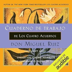 Cuaderno De Trabajo De Los Cuatro Acuerdos Utiliza Los Cuatro Acuerdos Para Gobernar El Sueño De Tu Vida Audiolibro gratis