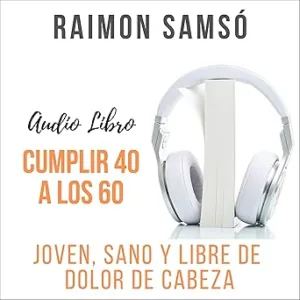 Cumplir 40 A Los 60 Joven Sano Y Libre De Dolor De Cabeza Audiolibro gratis