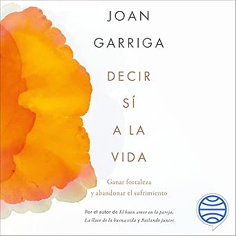 Decir Sí A La Vida Ganar Fortaleza Y Abandonar El Sufrimiento Audiolibro gratis