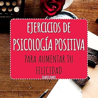 Ejercicios De Psicología Positiva Para Aumentar Tu Felicidad Audiolibro gratis