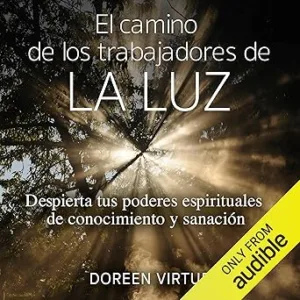 El Camino De Los Trabajadores De La Luz Despierta Tus Poderes Espirituales De Conocimiento Y Sanación Audiolibro gratis