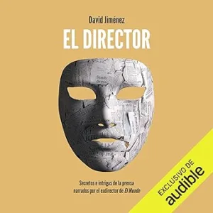 El Director Secretos E Intrigas De La Prensa Narrados Por El Exdirector De El Mundo Audiolibro gratis