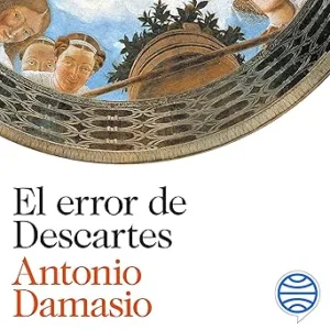 El Error De Descartes La Emoción La Razón Y El Cerebro Humano Audiolibro gratis