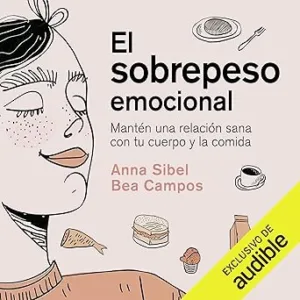 El Sobrepeso Emocional Mantén Una Relación Sana Con Tu Cuerpo Y La Comida Audiolibro gratis