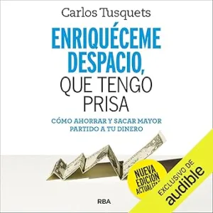 Enriquéceme Despacio Que Tengo Prisa Cómo Ahorrar Y Sacar Mayor Partido A Tu Dinero Audiolibro gratis