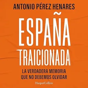 España Traicionada: La Verdadera Memoria Que No Debemos Olvidar Audiolibro gratis