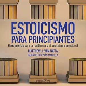 Estoicismo Para Principiantes: Herramientas Para La Resiliencia Y El Positivismo Emocional Audiolibro Gratis