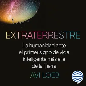 Extraterrestre: La Humanidad Ante El Primer Signo De Vida Inteligente Más Allá De La Tierra Audiolibro gratis