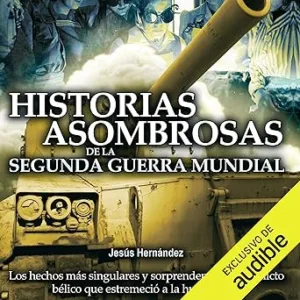 Historias Asombrosas De La Segunda Guerra Mundial Audiolibro gratis