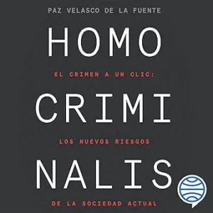 Homo Criminalis El Crimen A Un Clic Los Nuevos Riesgos De La Sociedad Actual Audiolibro gratis