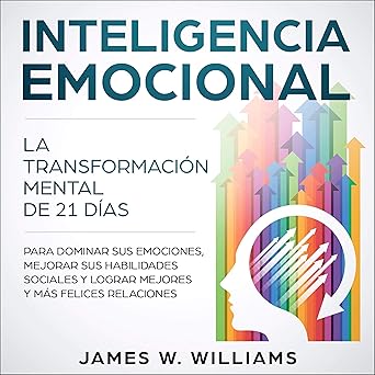 Inteligencia Emocional La Transformación Mental De 21 Días Para Dominar Sus Emociones Mejorar Sus Habilidades Sociales Y Lograr Mejores Y Más Felices Relaciones Audiolibro gratis