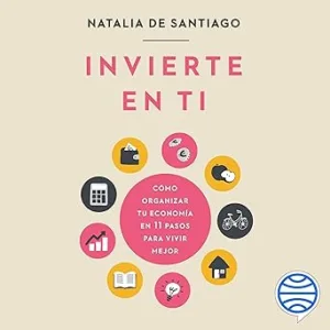 Invierte En Ti: Cómo Organizar Tu Economía En 11 Pasos Para Vivir Mejor Audiolibro gratis