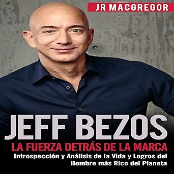 Jeff Bezos La Fuerza Detrás de la Marca Introspección y Análisis de la Vida y Logros del Hombre más Rico del Planeta Audiolibro gratis