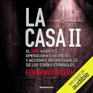 La Casa II El CNI Agentes Operaciones Secretas Y Acciones Inconfesables De Los Espías Españoles Audiolibro gratis
