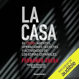 La Casa El CESID Agentes Operaciones Secretas Y Actividades De Los Espías Españoles Audiolibro gratis