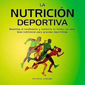 La Nutrición Deportiva Maximiza El Rendimiento Y Mantente En Forma Con Esta Guía Nutricional Para Grandes Deportistas Audiolibro gratis