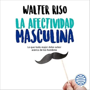 La Afectividad Masculina: Lo Que Toda Mujer Debe Saber Acerca De Los Hombres Audiolibro gratis