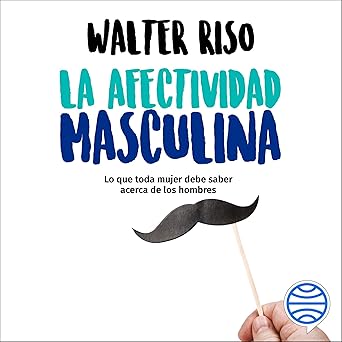 La Afectividad Masculina: Lo Que Toda Mujer Debe Saber Acerca De Los Hombres Audiolibro gratis