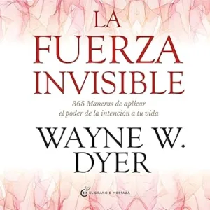 La Fuerza Invisible: 365 Maneras De Aplicar El Poder De La Intención De Tu Vida Audiolibro gratis