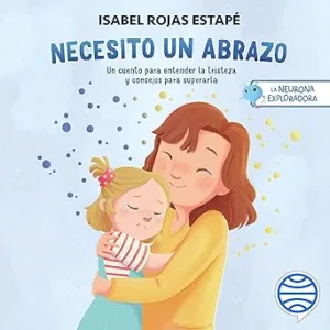 La Neurona Exploradora Necesito Un Abrazo Un Cuento Para Entender La Tristeza Y Consejos Para Superarla Audiolibro gratis