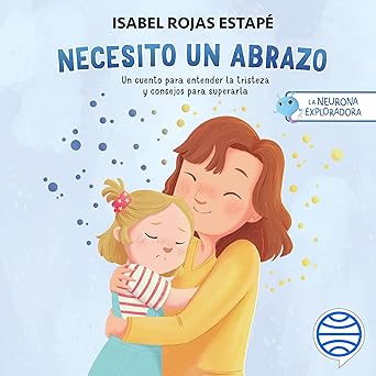 La Neurona Exploradora Necesito Un Abrazo Un Cuento Para Entender La Tristeza Y Consejos Para Superarla Audiolibro gratis