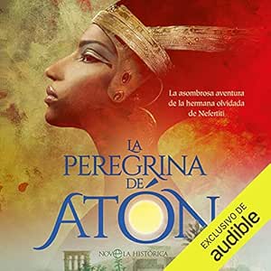 La Peregrina De Atón: La Asombrosa Aventura De La Hermana Olvidada De Nefertiti Audiolibro gratis
