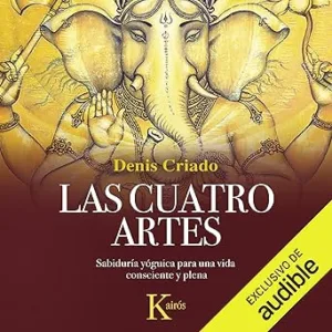 Las Cuatro Artes: Sabiduría Yóguica Para Una Vida Consciente Y Plena Audiolibro gratis