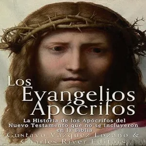 Los Evangelios Apócrifos La Historia de los Apócrifos del Nuevo Testamento que no se Incluyeron en la Biblia Audiolibro gratis
