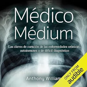 Médico Médium: Las Claves De Curación De Las Enfermedades Crónicas Autoinmunes O De Difícil Diagnóstico Audiolibro gratis
