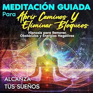 Meditación Guiada Para Abrir Caminos Y Eliminar Bloqueos Audiolibro gratis
