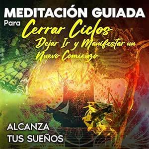 Meditación Guiada Para Cerrar Ciclos Dejar Ir Y Manifestar Un Nuevo Comienzo Audiolibro gratis