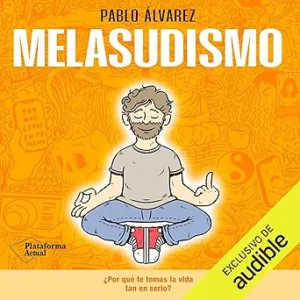 Melasudismo: Por Qué Te Tomas La Vida Tan En Serio Audiolibro gratis
