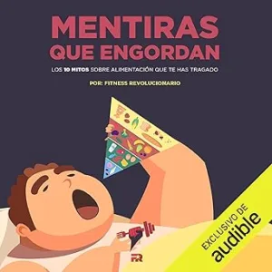 Mentiras Que Engordan Los 10 Mitos Sobre Nutrición Que Te Has Tragado Audiolibro gratis