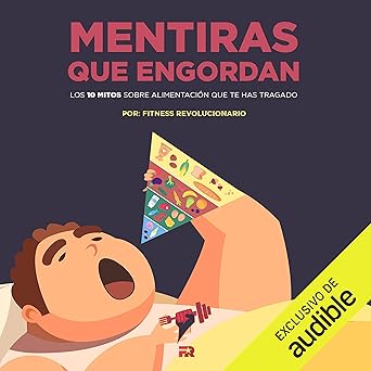 Mentiras Que Engordan Los 10 Mitos Sobre Nutrición Que Te Has Tragado Audiolibro gratis