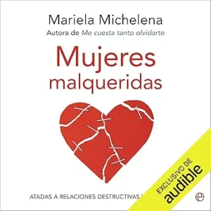 Mujeres Malqueridas Atadas A Relaciones Destructivas Y Sin Futuro Audiolibro gratis