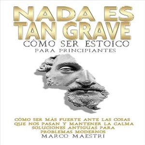 Nada Es Tan Grave Como Ser Estoico Para Principiantes Audiolibro Gratis