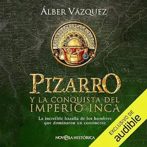 Pizarro Y La Conquista Del Imperio Inca Audiolibro gratis