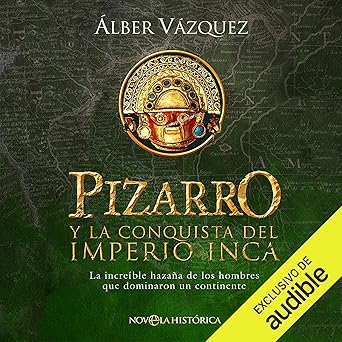Pizarro Y La Conquista Del Imperio Inca Audiolibro gratis