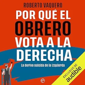Por Qué El Obrero Vota A La Derecha Audiolibro Gratis