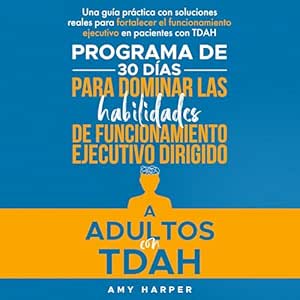 Programa De 30 Días Para Dominar Las Habilidades De Funcionamiento Ejecutivo Dirigido A Adultos Con TDAH Audiolibro gratis