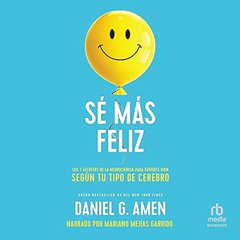Sé Más Feliz: Los 7 Secretos De La Neurociencia Para Sentirte Bien Según Tu Tipo De Cerebro Audiolibro gratis