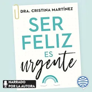 Ser Feliz Es Urgente: Un Plan De Acción Para Mejorar Tus Emociones Y Transformar Tu Vida Audiolibro gratis