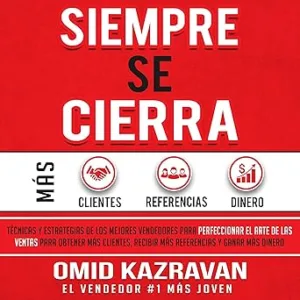 Siempre Se Cierra: Técnicas Y Estrategias De Los Mejores Vendedores Para Perfeccionar El Arte De Las Ventas Para Obtener Más Clientes Recibir Más Referencias Y Ganar Más Audiolibro gratis