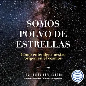 Somos Polvo De Estrellas: Cómo Entender Nuestro Origen En El Cosmos Audiolibro gratis